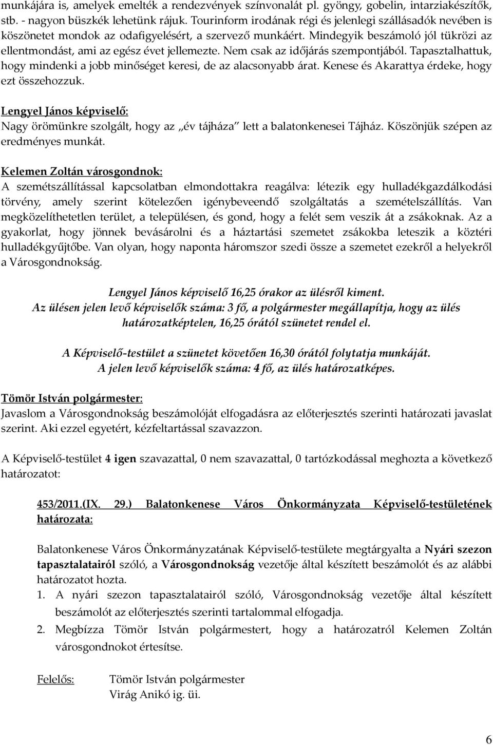 Nem csak az időjárás szempontjából. Tapasztalhattuk, hogy mindenki a jobb minőséget keresi, de az alacsonyabb árat. Kenese és Akarattya érdeke, hogy ezt összehozzuk.