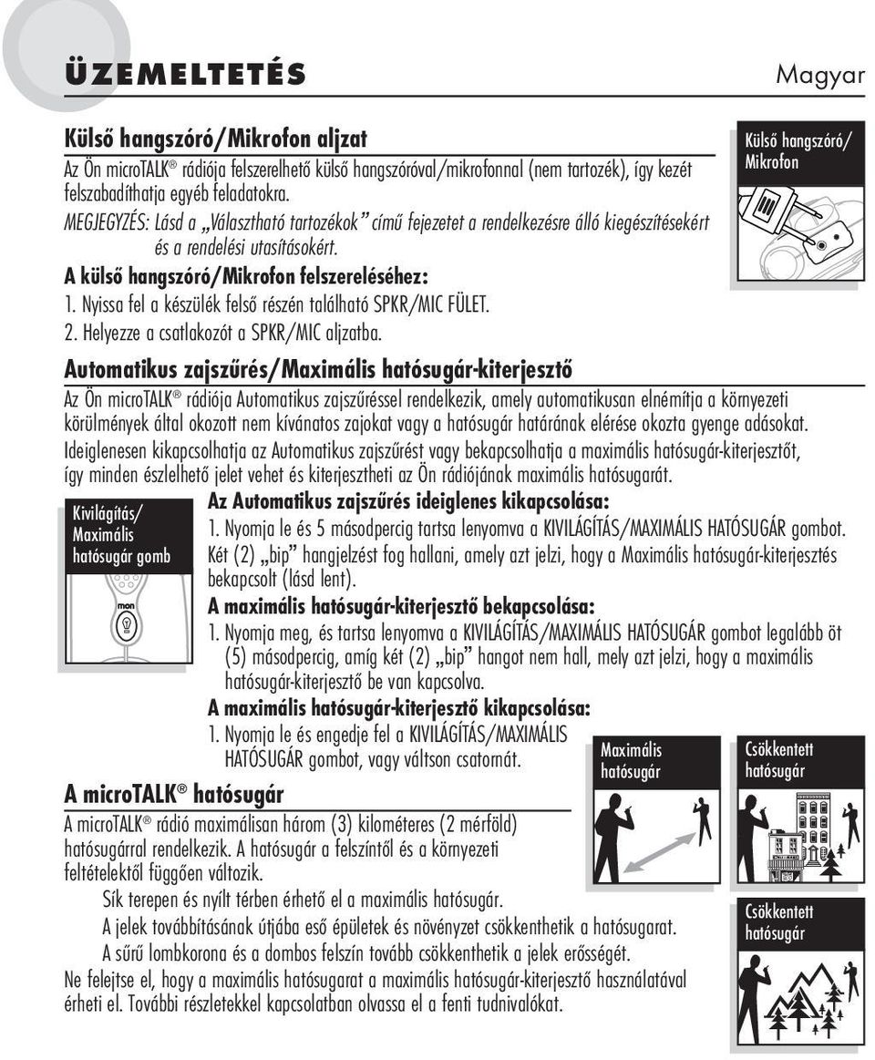 Nyissa fel a készülék felső részén található SPKR/MIC FÜLET. 2. Helyezze a csatlakozót a SPKR/MIC aljzatba.