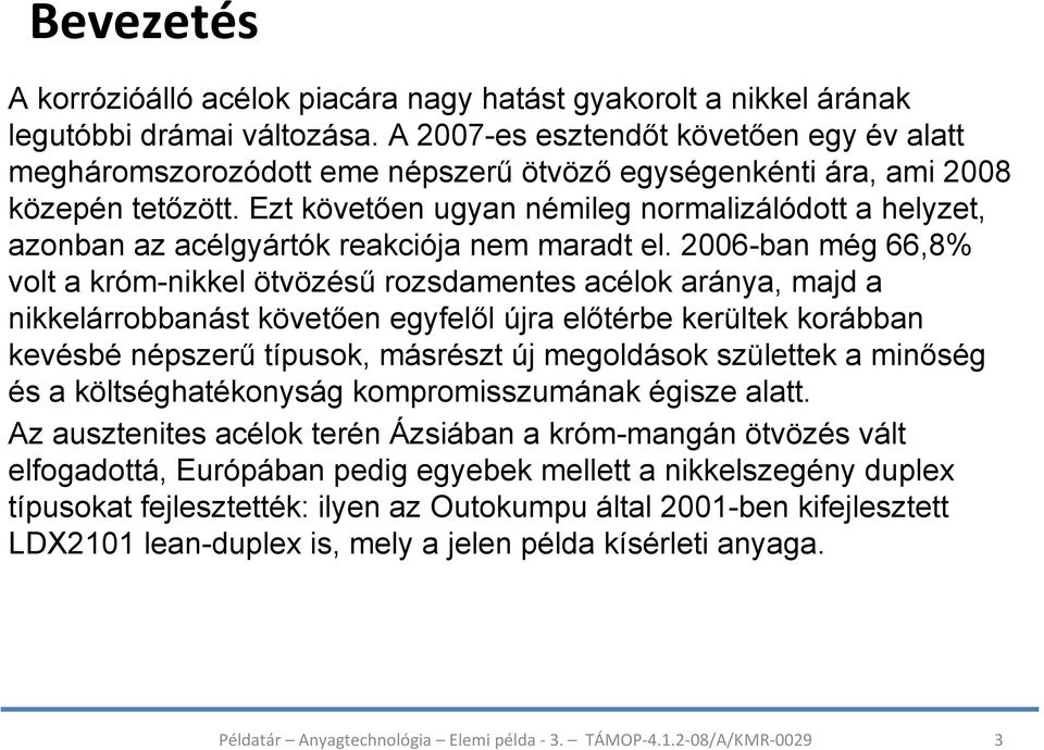 Ezt követően ugyan némileg normalizálódott a helyzet, azonban az acélgyártók reakciója nem maradt el.