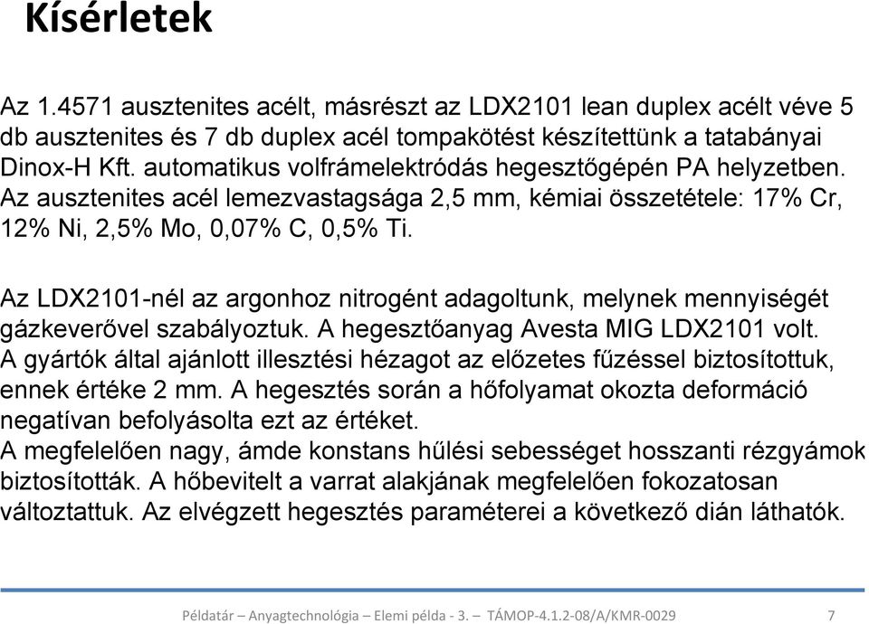 z LDX-nél az argonhoz nitrogént adagoltunk, melynek mennyiségét ázkeverővel szabályoztuk. A hegesztőanyag Avesta MIG LDX volt.