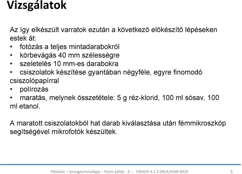 négyféle, egyre finomodó csiszolópapírral polírozás maratás, melynek összetétele: 5 g réz-klorid, 100 ml