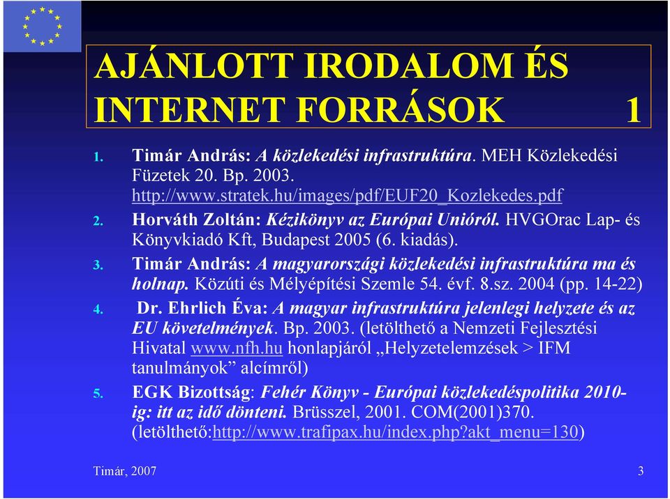 Közúti és Mélyépítési Szemle 54. évf. 8.sz. 2004 (pp. 14-22) 4. Dr. Ehrlich Éva: A magyar infrastruktúra jelenlegi helyzete és az EU követelmények. Bp. 2003.
