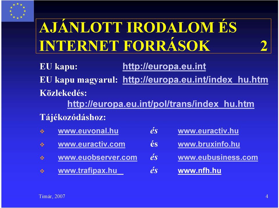 htm Közlekedés: http://europa.eu.int/pol/trans/index_hu.htm Tájékozódáshoz: www.euvonal.