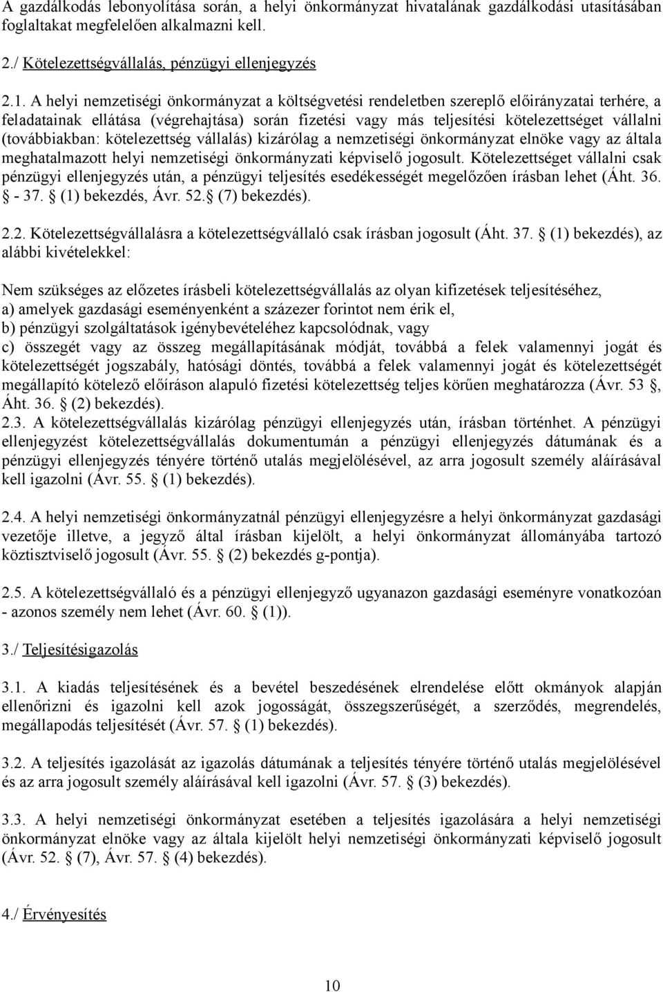 (továbbiakban: kötelezettség vállalás) kizárólag a nemzetiségi önkormányzat elnöke vagy az általa meghatalmazott helyi nemzetiségi önkormányzati képviselő jogosult.