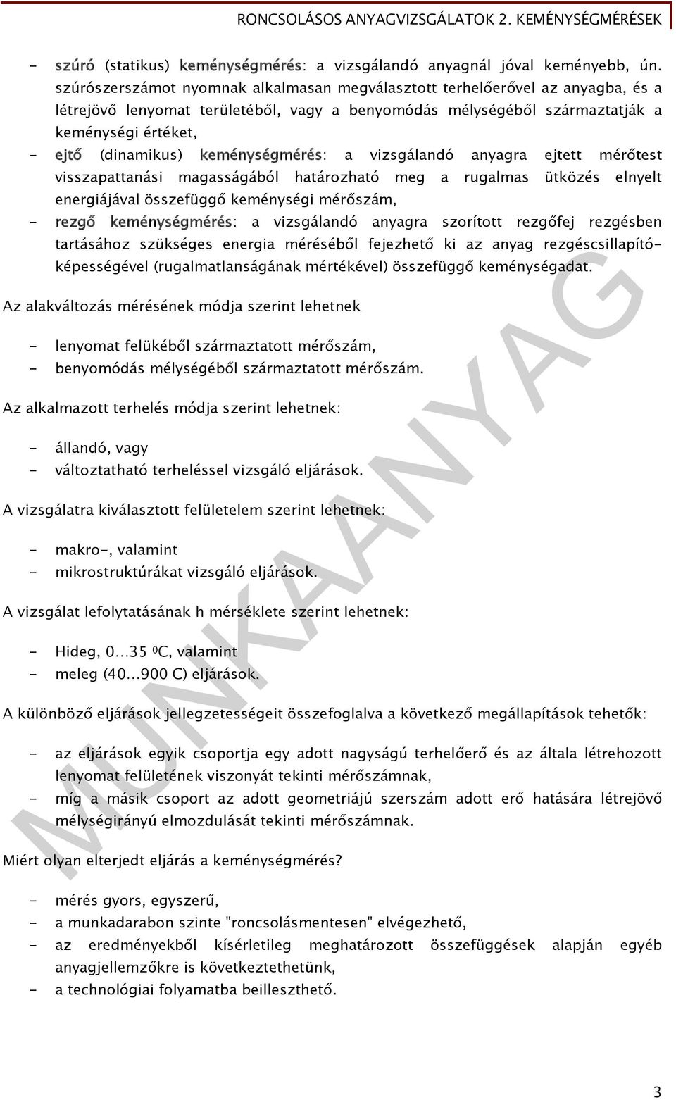 keménységmérés: a vizsgálandó anyagra ejtett mérőtest visszapattanási magasságából határozható meg a rugalmas ütközés elnyelt energiájával összefüggő keménységi mérőszám, - rezgő keménységmérés: a