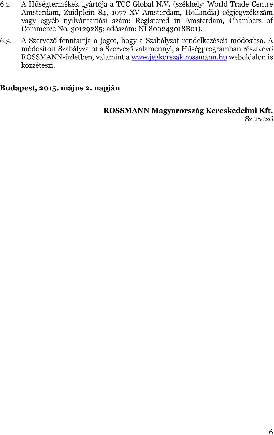 Amsterdam, Chambers of Commerce No. 30129285; adószám: NL800243018B01). 6.3. A Szervező fenntartja a jogot, hogy a Szabályzat rendelkezéseit módosítsa.