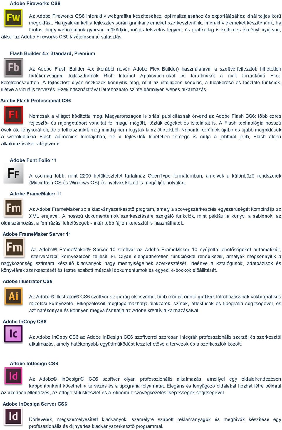 élményt nyújtson, akkor az Adobe Fireworks CS6 kivételesen jó választás. Flash Builder 4.x Standard, Premium Az Adobe Flash Builder 4.