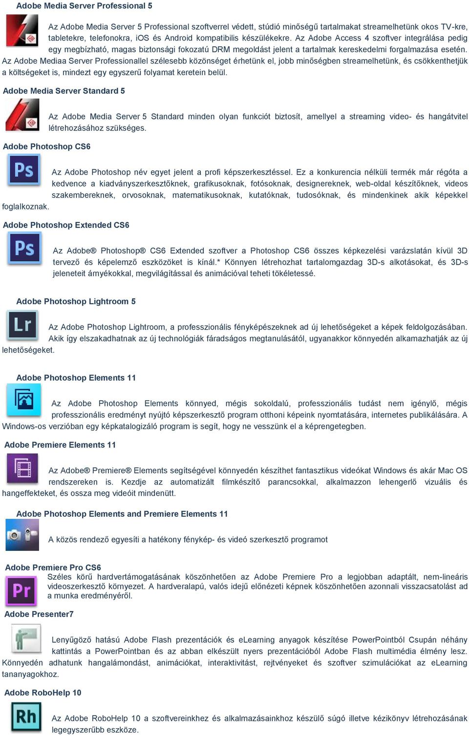 Az Adobe Mediaa Server Professionallel szélesebb közönséget érhetünk el, jobb minőségben streamelhetünk, és csökkenthetjük a költségeket is, mindezt egy egyszerű folyamat keretein belül.