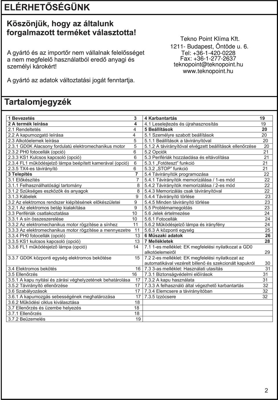 3.1 GD0K Alacsony fordulatú elektromechanikus motor 5 5.1.2 A távirányítóval elvégzett beállítások ellenõrzése 20 2.3.2 PH0 fotocellák (opció) 6 5.2 Opciók 21 2.3.3 KS1 Kulcsos kapcsoló (opció) 6 5.