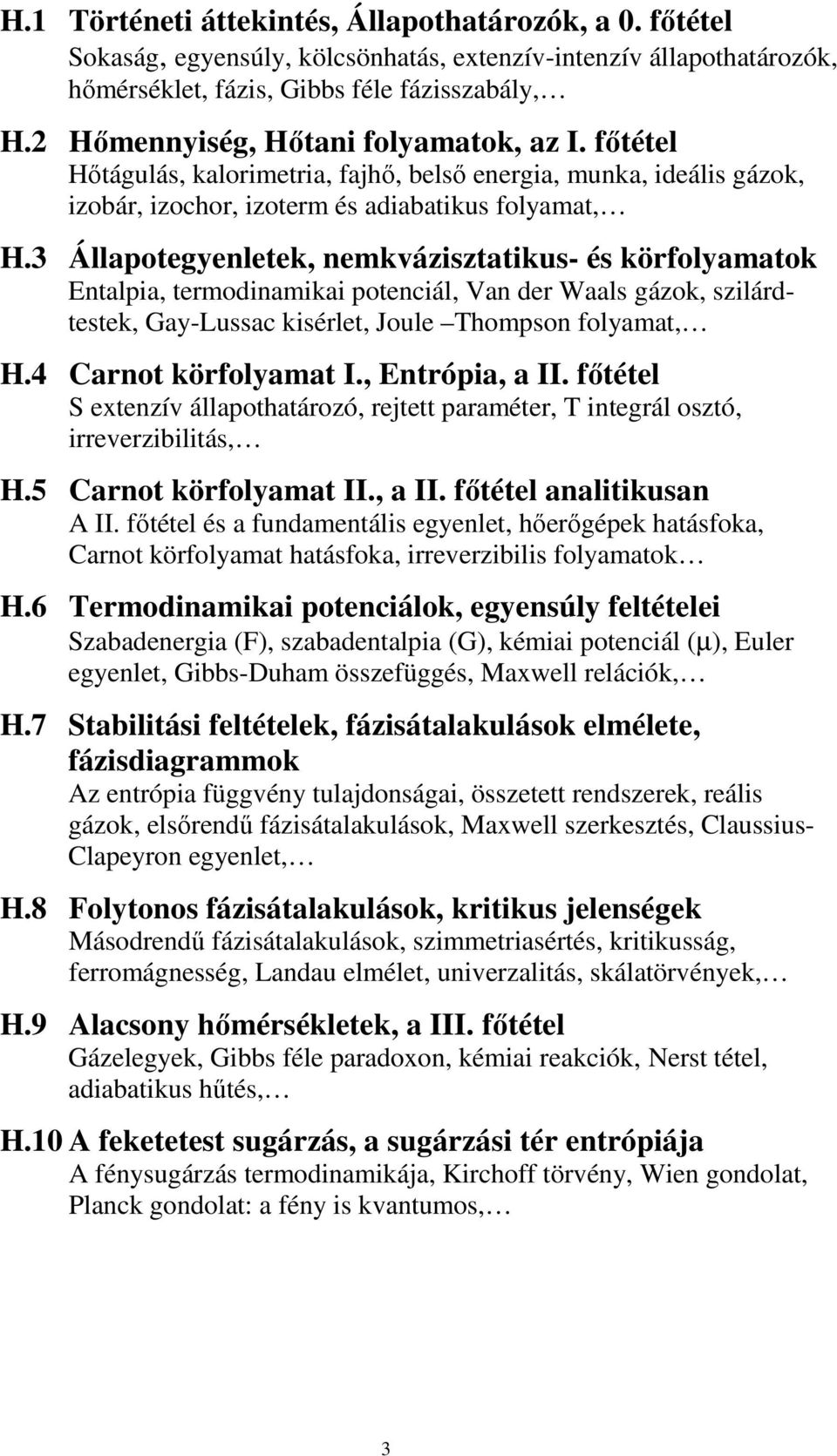 3 Állapotegyenletek, nemkvázisztatikus- és körfolyamatok Entalpia, termodinamikai potenciál, Van der Waals gázok, szilárdtestek, Gay-Lussac kisérlet, Joule Thompson folyamat, H.4 Carnot körfolyamat I.