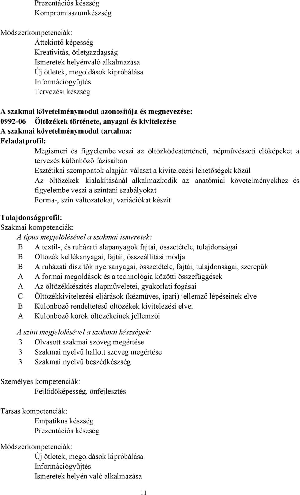 figyelembe veszi az öltözködéstörténeti, népművészeti előképeket a tervezés különböző fázisaiban Esztétikai szempontok alapján választ a kivitelezési lehetőségek közül Az öltözékek kialakításánál