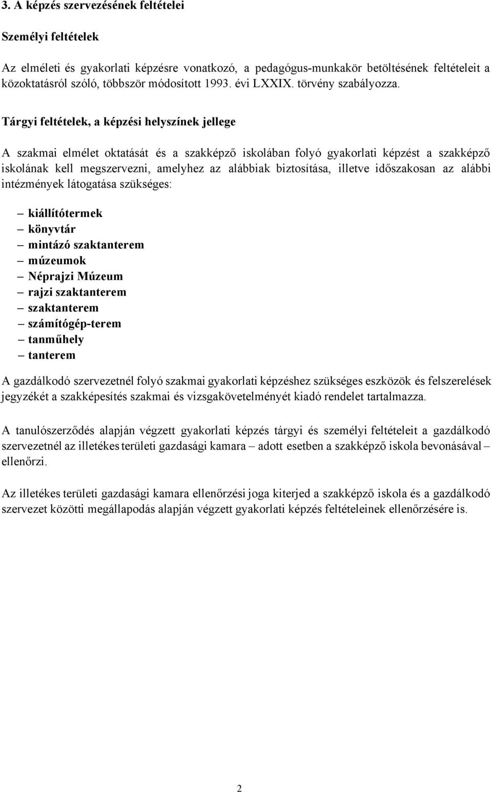 Tárgyi feltételek, a képzési helyszínek jellege A szakmai elmélet oktatását és a szakképző iskolában folyó gyakorlati képzést a szakképző iskolának kell megszervezni, amelyhez az alábbiak