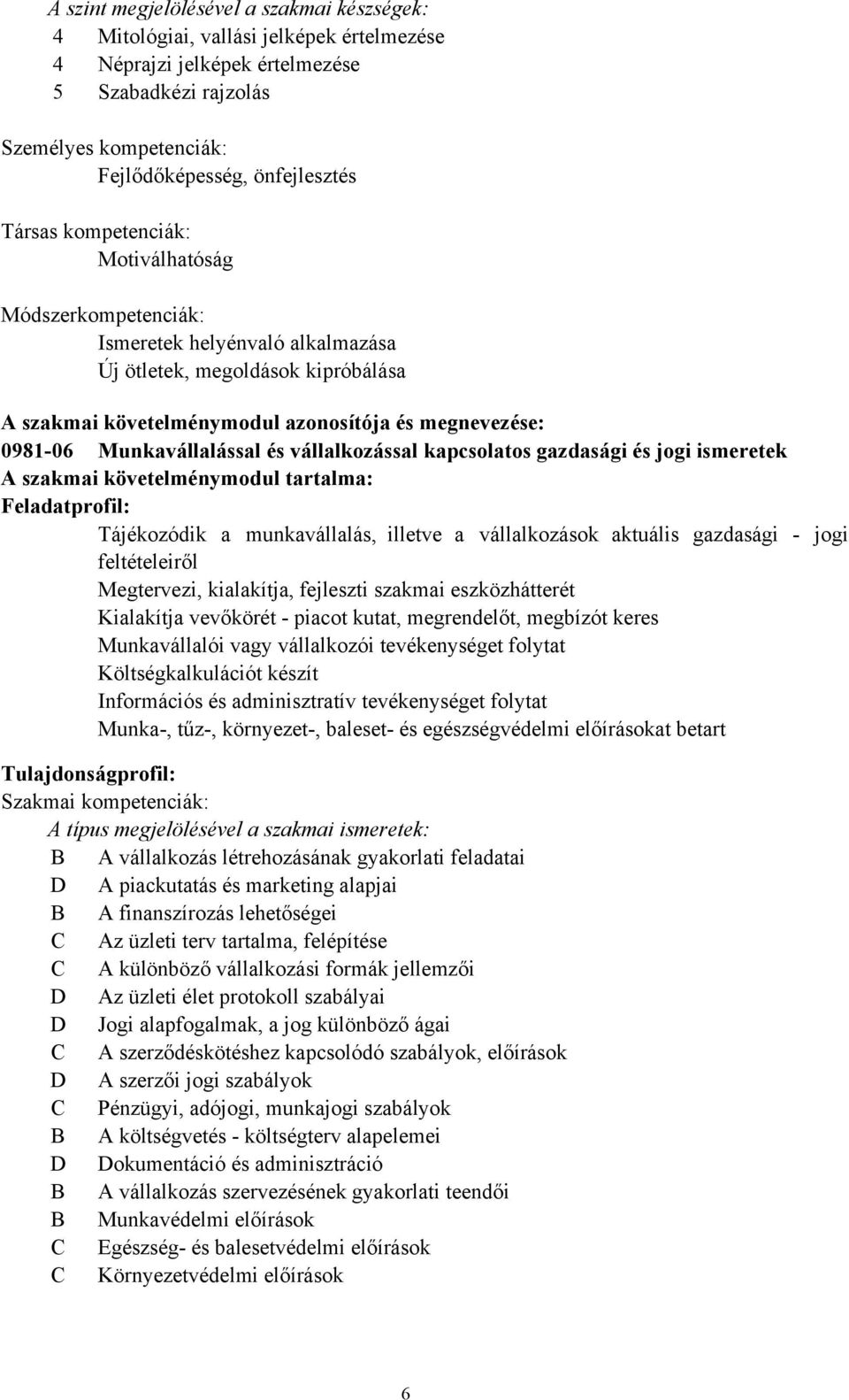 Munkavállalással és vállalkozással kapcsolatos gazdasági és jogi ismeretek A szakmai követelménymodul tartalma: Feladatprofil: Tájékozódik a munkavállalás, illetve a vállalkozások aktuális gazdasági