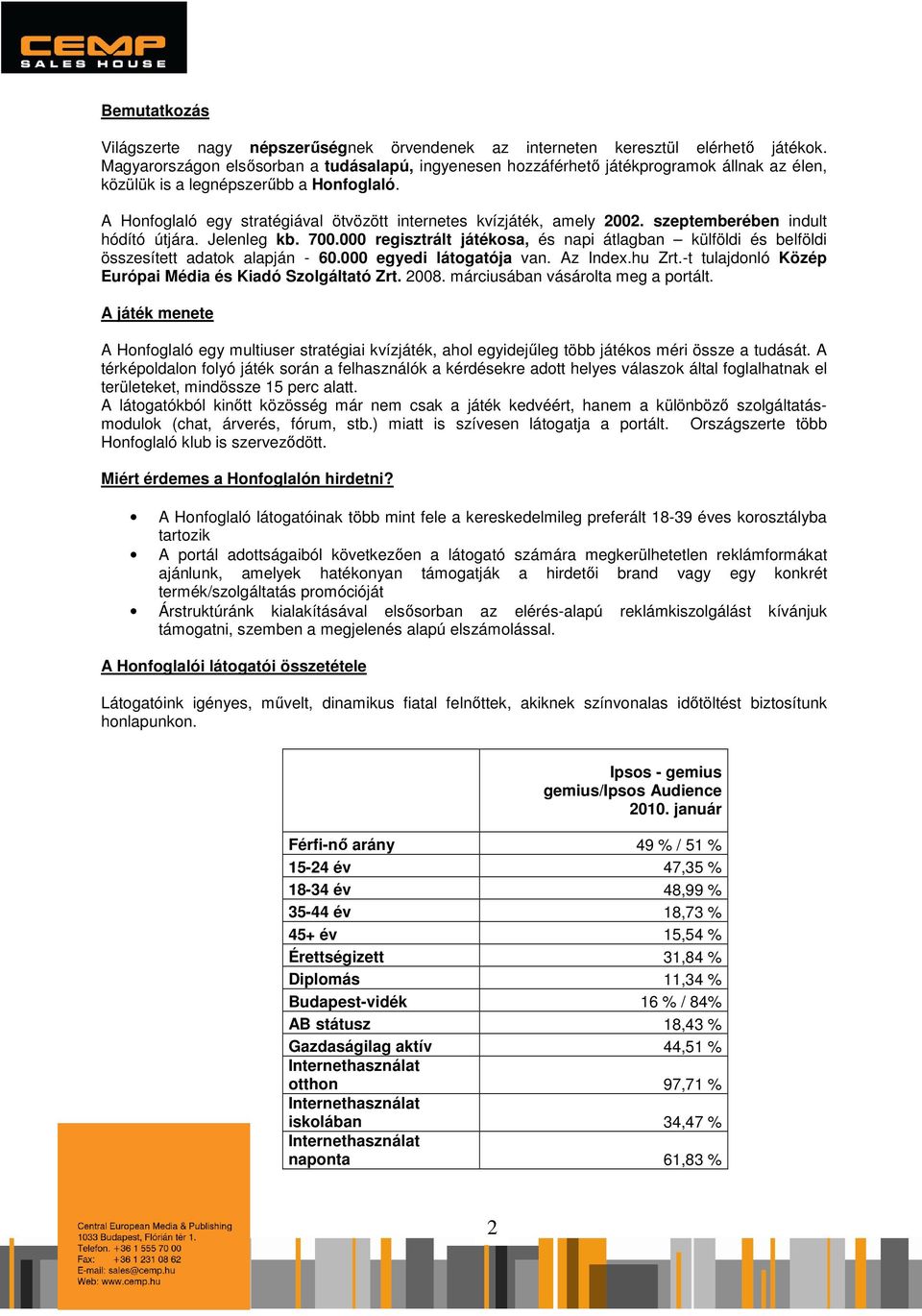 A Honfoglaló egy stratégiával ötvözött internetes kvízjáték, amely 2002. szeptemberében indult hódító útjára. Jelenleg kb. 700.