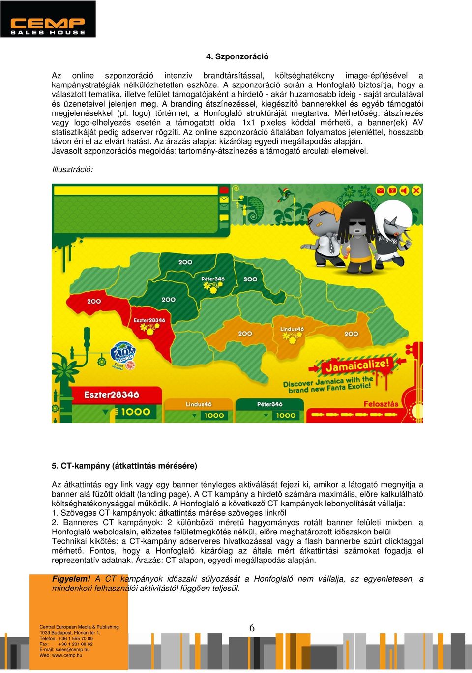 A branding átszínezéssel, kiegészítő bannerekkel és egyéb támogatói megjelenésekkel (pl. logo) történhet, a Honfoglaló struktúráját megtartva.