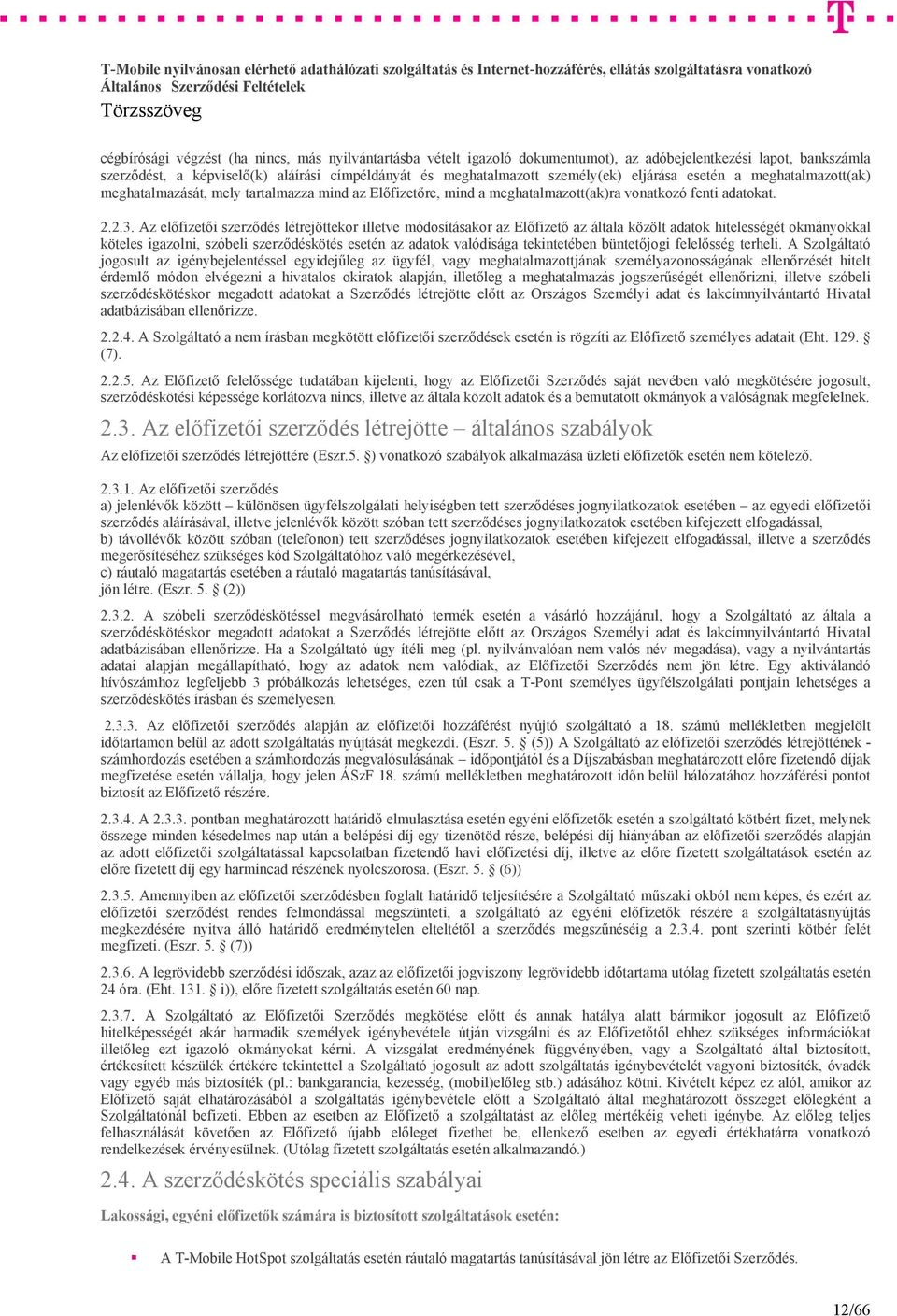 Az előfizetői szerződés létrejöttekor illetve módosításakor az Előfizető az általa közölt adatok hitelességét okmányokkal köteles igazolni, szóbeli szerződéskötés esetén az adatok valódisága