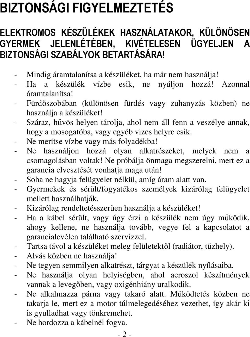 - Fürdıszobában (különösen fürdés vagy zuhanyzás közben) ne használja a készüléket! - Száraz, hővös helyen tárolja, ahol nem áll fenn a veszélye annak, hogy a mosogatóba, vagy egyéb vizes helyre esik.