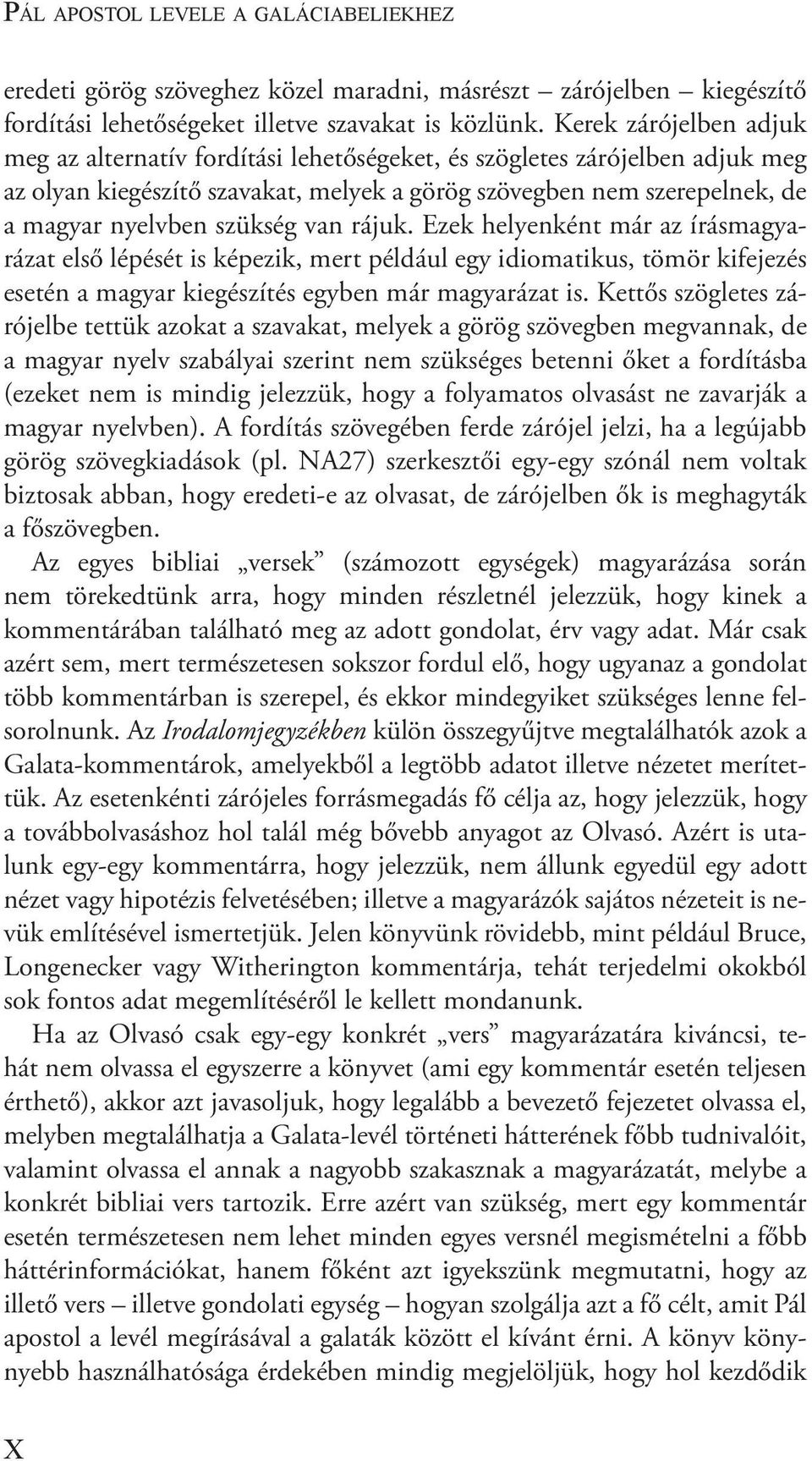 szükség van rájuk. Ezek helyenként már az írásmagyarázat első lépését is képezik, mert például egy idiomatikus, tömör kifejezés esetén a magyar kiegészítés egyben már magyarázat is.