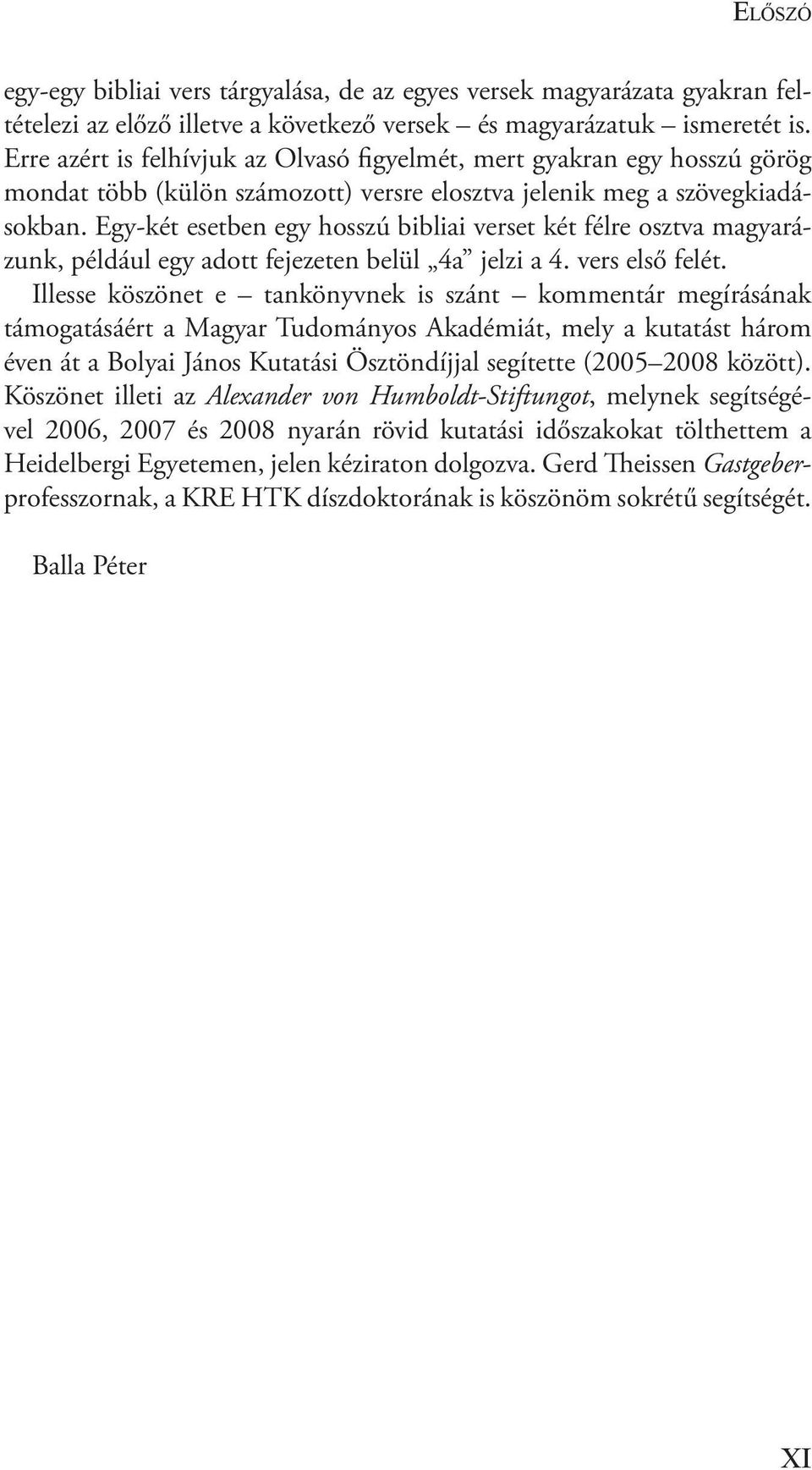 Egy-két esetben egy hosszú bibliai verset két félre osztva magyarázunk, például egy adott fejezeten belül 4a jelzi a 4. vers első felét.