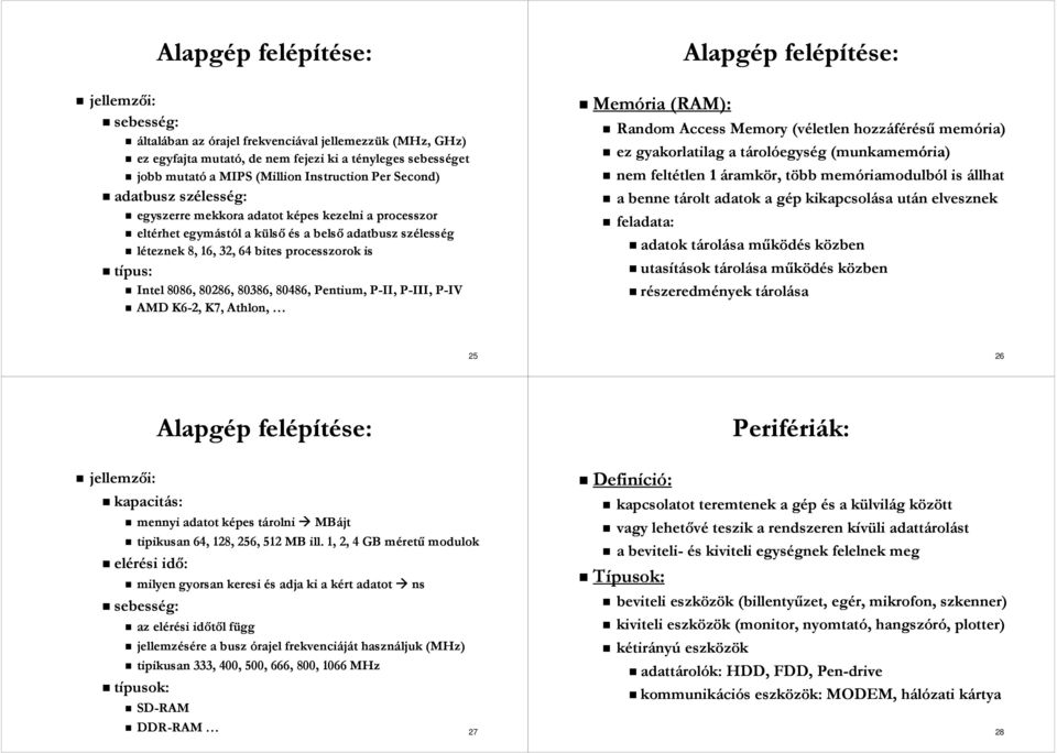 80486, Pentium, P-II, P-III, P-IV AMD K6-2, K7, Athlon, Memória (RAM): Random Access Memory (véletlen hozzáféréső memória) ez gyakorlatilag a tárolóegység (munkamemória) nem feltétlen 1 áramkör, több