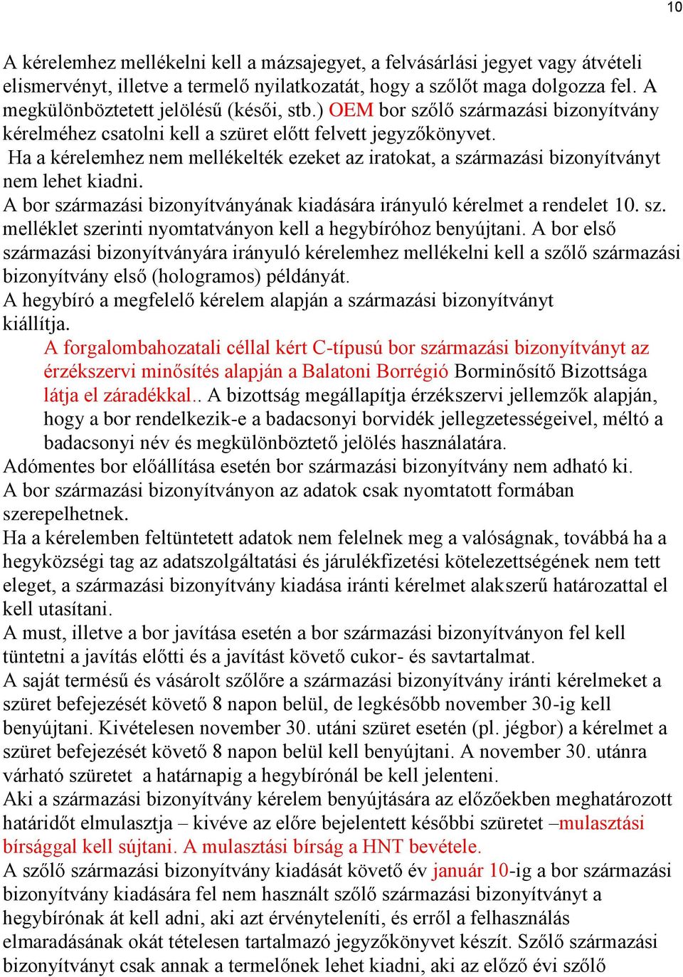 Ha a kérelemhez nem mellékelték ezeket az iratokat, a származási bizonyítványt nem lehet kiadni. A bor származási bizonyítványának kiadására irányuló kérelmet a rendelet 10. sz. melléklet szerinti nyomtatványon kell a hegybíróhoz benyújtani.
