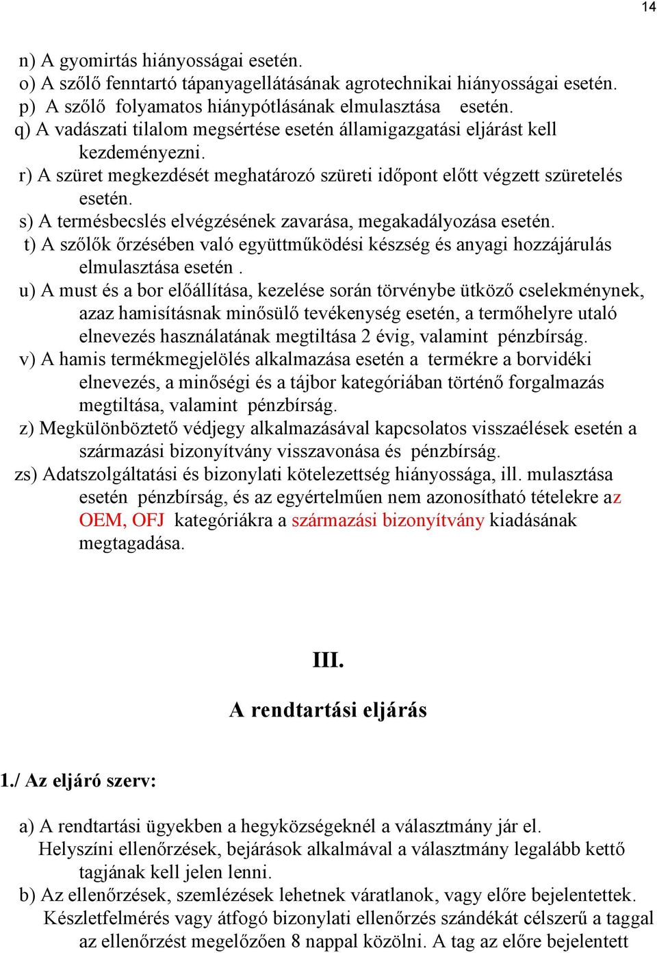 s) A termésbecslés elvégzésének zavarása, megakadályozása esetén. t) A szőlők őrzésében való együttműködési készség és anyagi hozzájárulás elmulasztása esetén.