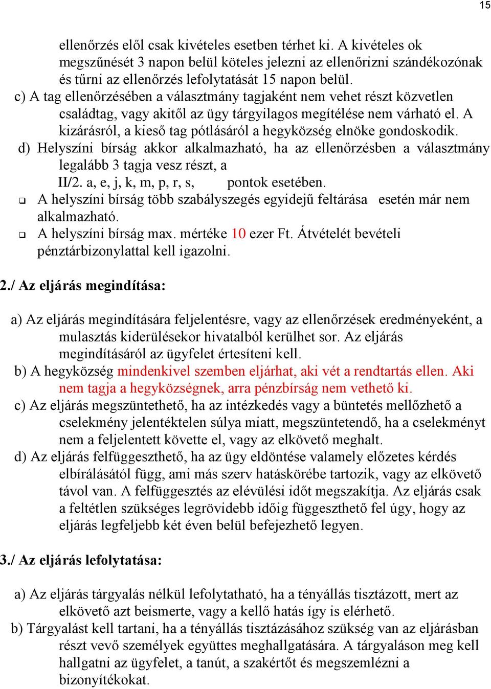 A kizárásról, a kieső tag pótlásáról a hegyközség elnöke gondoskodik. d) Helyszíni bírság akkor alkalmazható, ha az ellenőrzésben a választmány legalább 3 tagja vesz részt, a II/2.