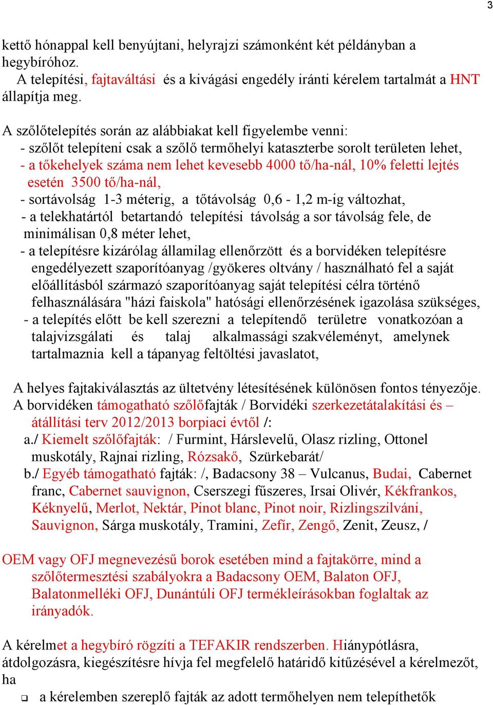 feletti lejtés esetén 3500 tő/ha-nál, - sortávolság 1-3 méterig, a tőtávolság 0,6-1,2 m-ig változhat, - a telekhatártól betartandó telepítési távolság a sor távolság fele, de minimálisan 0,8 méter