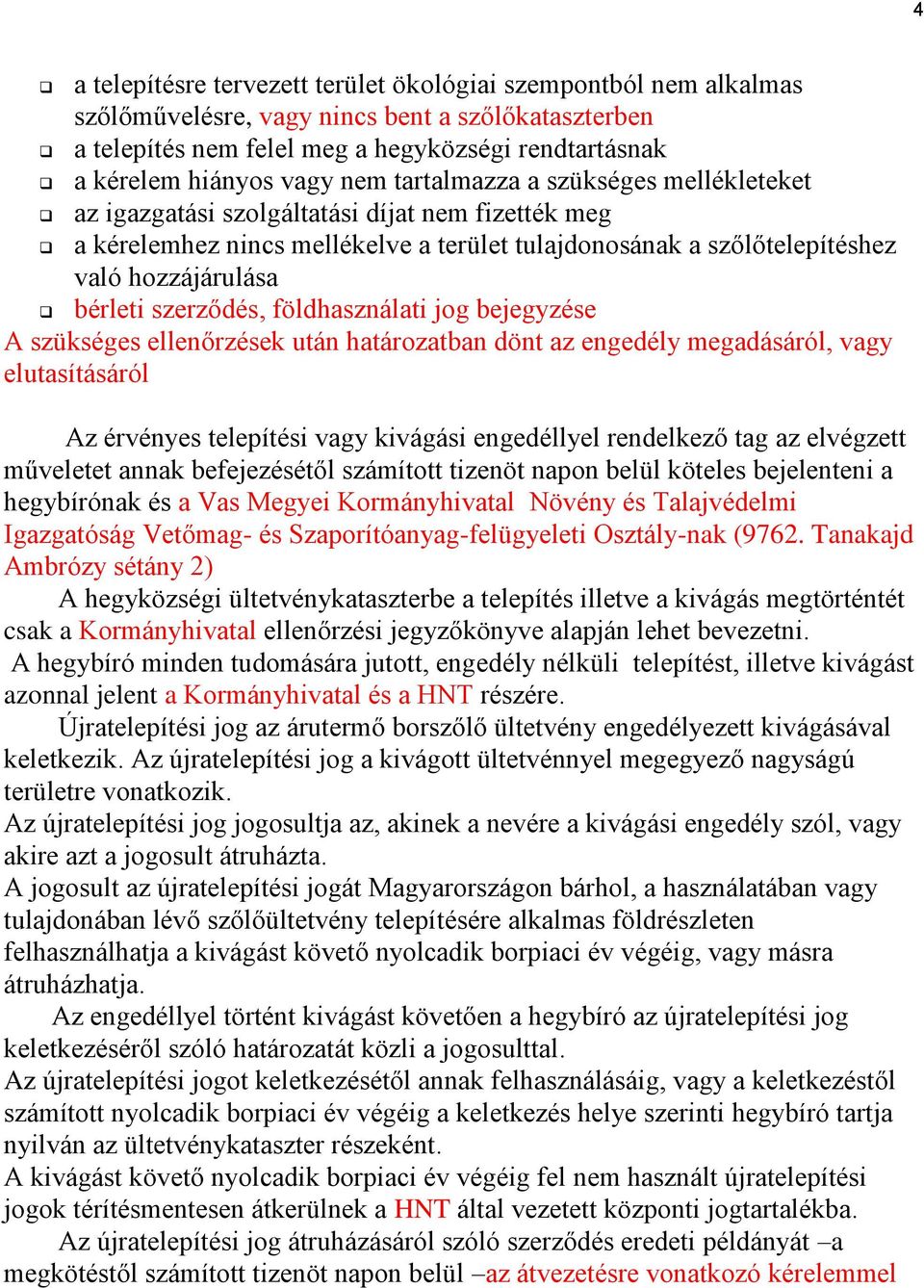 szerződés, földhasználati jog bejegyzése A szükséges ellenőrzések után határozatban dönt az engedély megadásáról, vagy elutasításáról Az érvényes telepítési vagy kivágási engedéllyel rendelkező tag