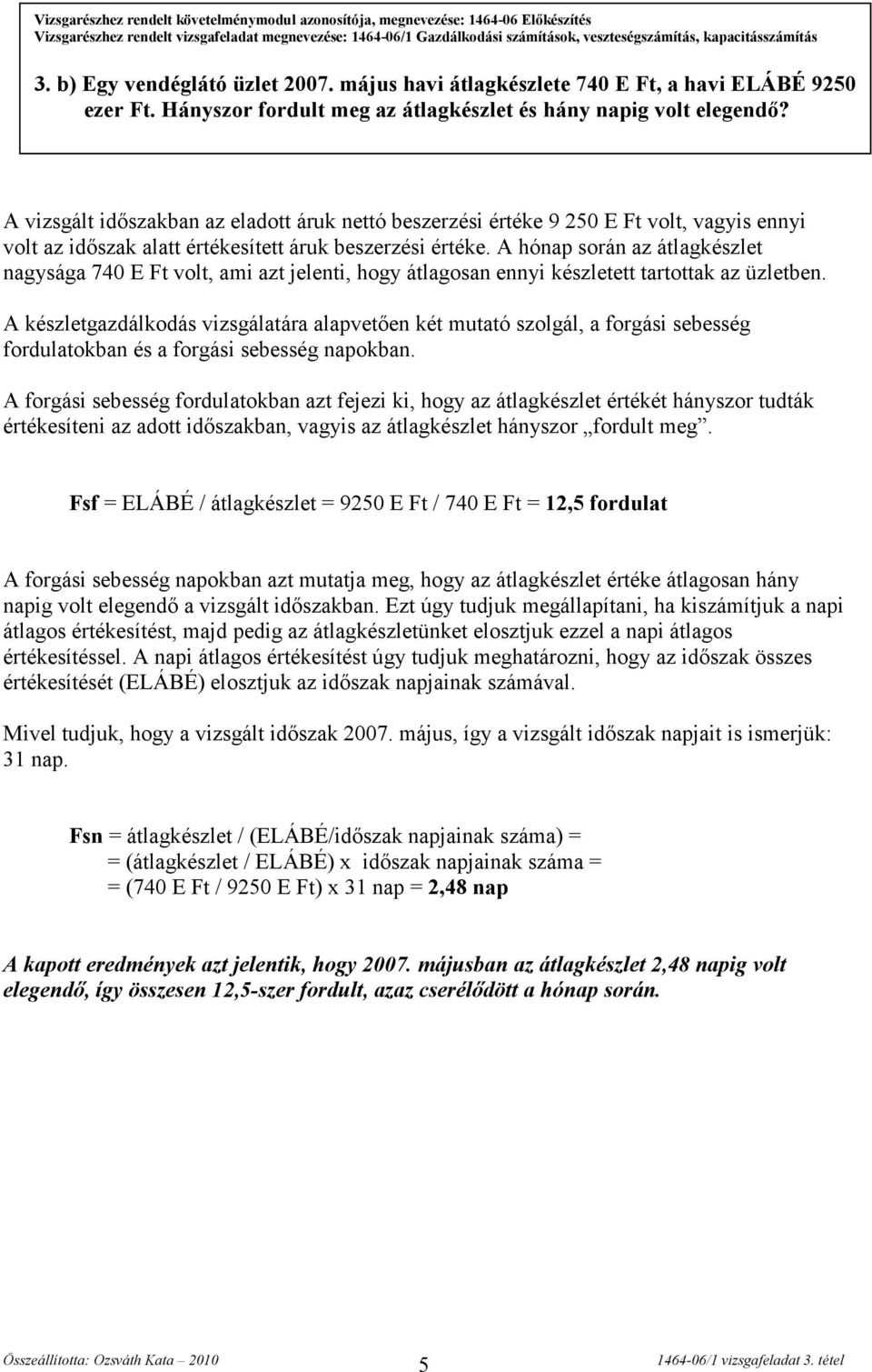 A vizsgált időszakban az eladott áruk nettó beszerzési értéke 9 250 E Ft volt, vagyis ennyi volt az időszak alatt értékesített áruk beszerzési értéke.