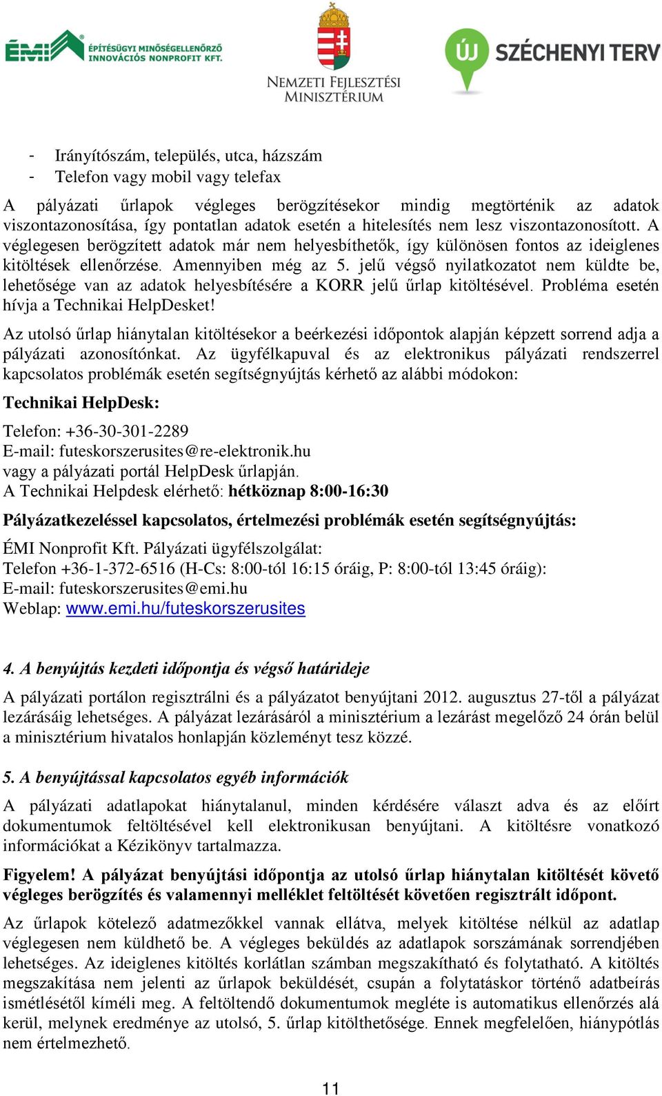 jelű végső nyilatkozatot nem küldte be, lehetősége van az adatok helyesbítésére a KORR jelű űrlap kitöltésével. Probléma esetén hívja a Technikai HelpDesket!