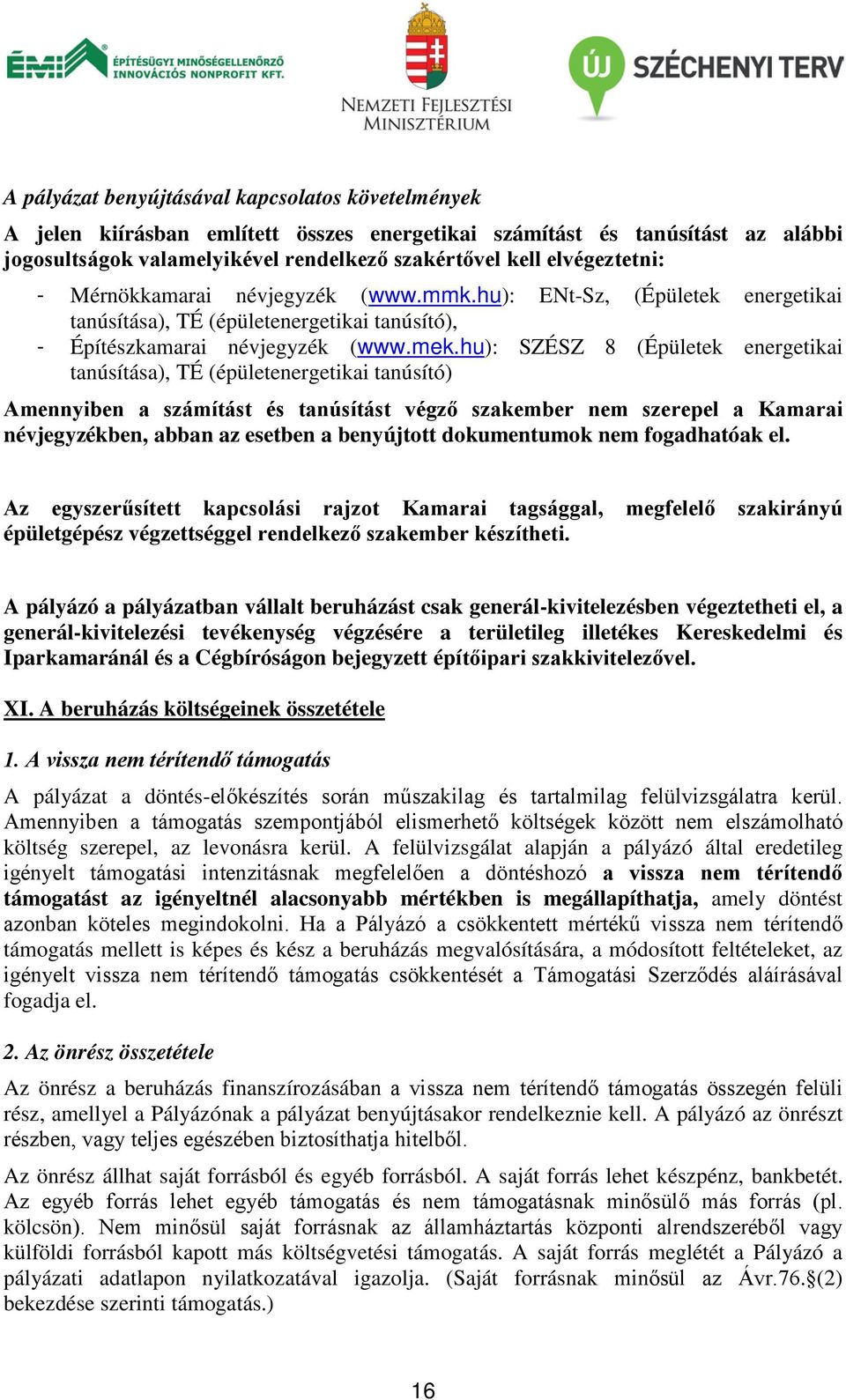 hu): SZÉSZ 8 (Épületek energetikai tanúsítása), TÉ (épületenergetikai tanúsító) Amennyiben a számítást és tanúsítást végző szakember nem szerepel a Kamarai névjegyzékben, abban az esetben a