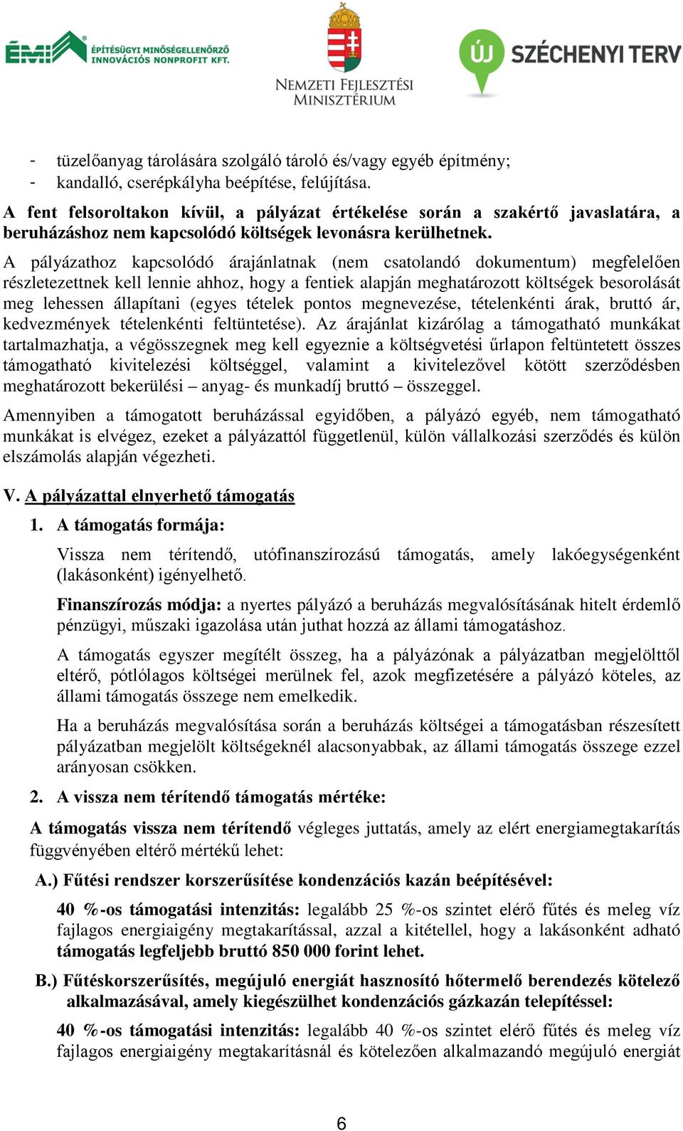 A pályázathoz kapcsolódó árajánlatnak (nem csatolandó dokumentum) megfelelően részletezettnek kell lennie ahhoz, hogy a fentiek alapján meghatározott költségek besorolását meg lehessen állapítani