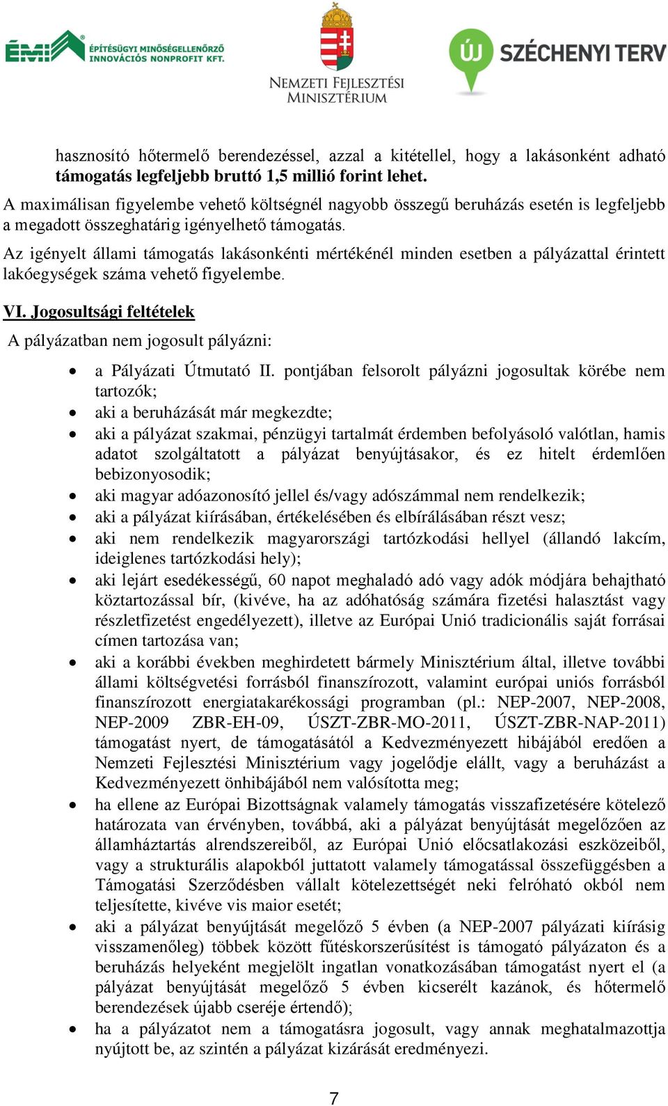 Az igényelt állami támogatás lakásonkénti mértékénél minden esetben a pályázattal érintett lakóegységek száma vehető figyelembe. VI.