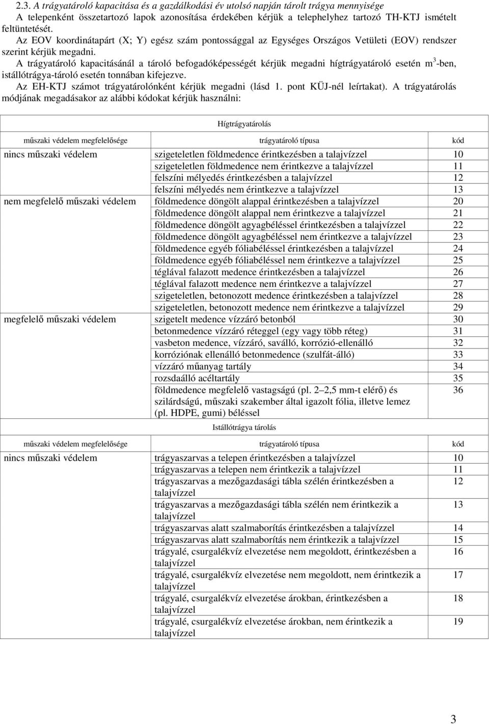 A trágyatároló kapacitásánál a tároló befogadóképességét kérjük megadni hígtrágyatároló esetén m 3 -ben, istállótrágya-tároló esetén tonnában kifejezve.