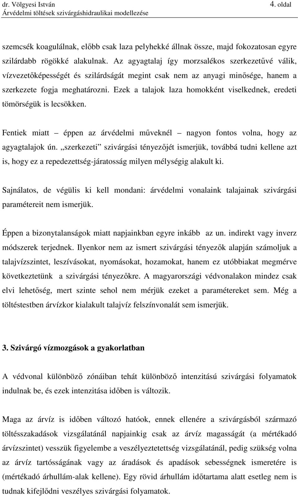 Ezek a talajok laza homokként viselkednek, eredeti tömörségük is lecsökken. Fentiek miatt éppen az árvédelmi mőveknél nagyon fontos volna, hogy az agyagtalajok ún.
