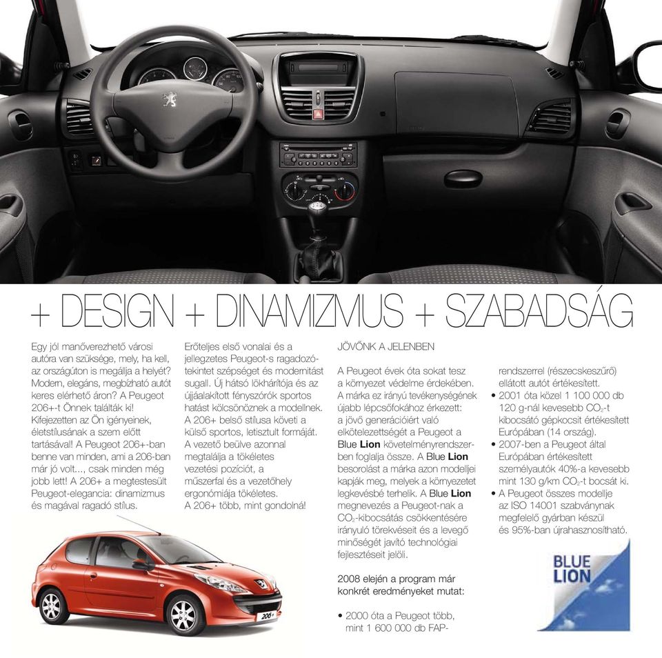 A 206+ a megtestesült Peugeot-elegancia: dinamizmus és magával ragadó stílus. Erőteljes első vonalai és a jellegzetes Peugeot-s ragadozótekintet szépséget és modernitást sugall.