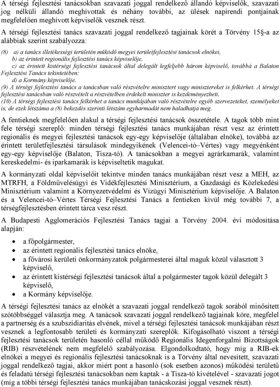 A térségi fejlesztési tanács szavazati joggal rendelkező tagjainak körét a Törvény 15 -a az alábbiak szerint szabályozza: (8) a) a tanács illetékességi területén működő megyei területfejlesztési