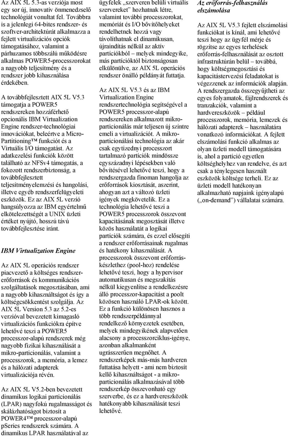 a nagyobb teljesítmény és a rendszer jobb kihasználása érdekében. A továbbfejlesztett AIX 5L V5.