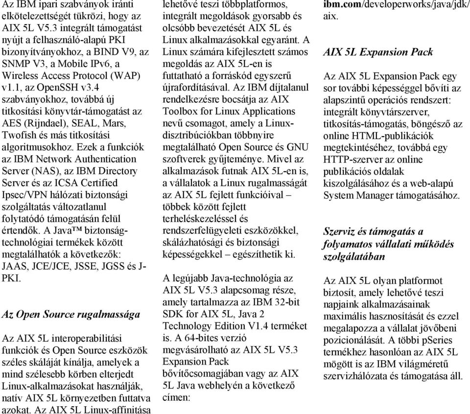 4 szabványokhoz, továbbá új titkosítási könyvtár-támogatást az AES (Rijndael), SEAL, Mars, Twofish és más titkosítási algoritmusokhoz.