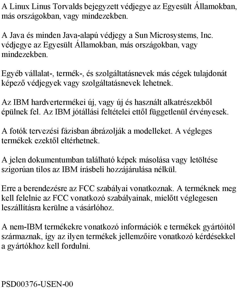 Az IBM hardvertermékei új, vagy új és használt alkatrészekből épülnek fel. Az IBM jótállási feltételei ettől függetlenül érvényesek. A fotók tervezési fázisban ábrázolják a modelleket.
