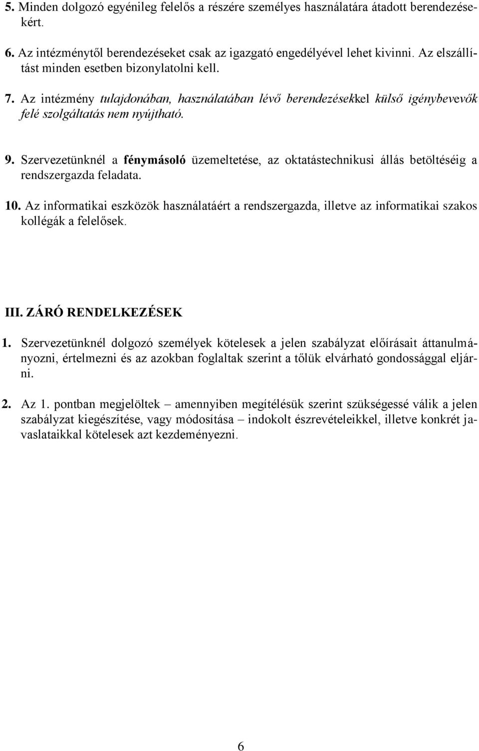 Szervezetünknél a fénymásoló üzemeltetése, az oktatástechnikusi állás betöltéséig a rendszergazda feladata. 10.