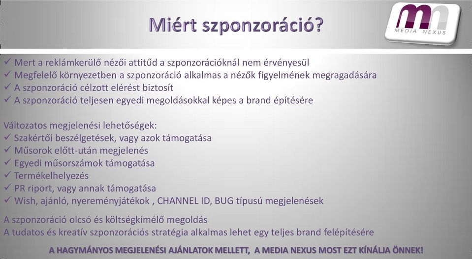 megjelenés Egyedi műsorszámok támogatása Termékelhelyezés PR riport, vagy annak támogatása Wish, ajánló, nyereményjátékok, CHANNEL ID, BUG típusú megjelenések A szponzoráció olcsó és