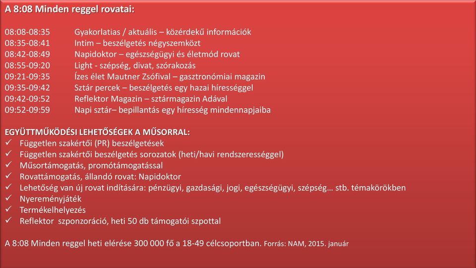 Adával 09:52-09:59 Napi sztár bepillantás egy híresség mindennapjaiba EGYÜTTMŰKÖDÉSI LEHETŐSÉGEK A MŰSORRAL: Független szakértői (PR) beszélgetések Független szakértői beszélgetés sorozatok