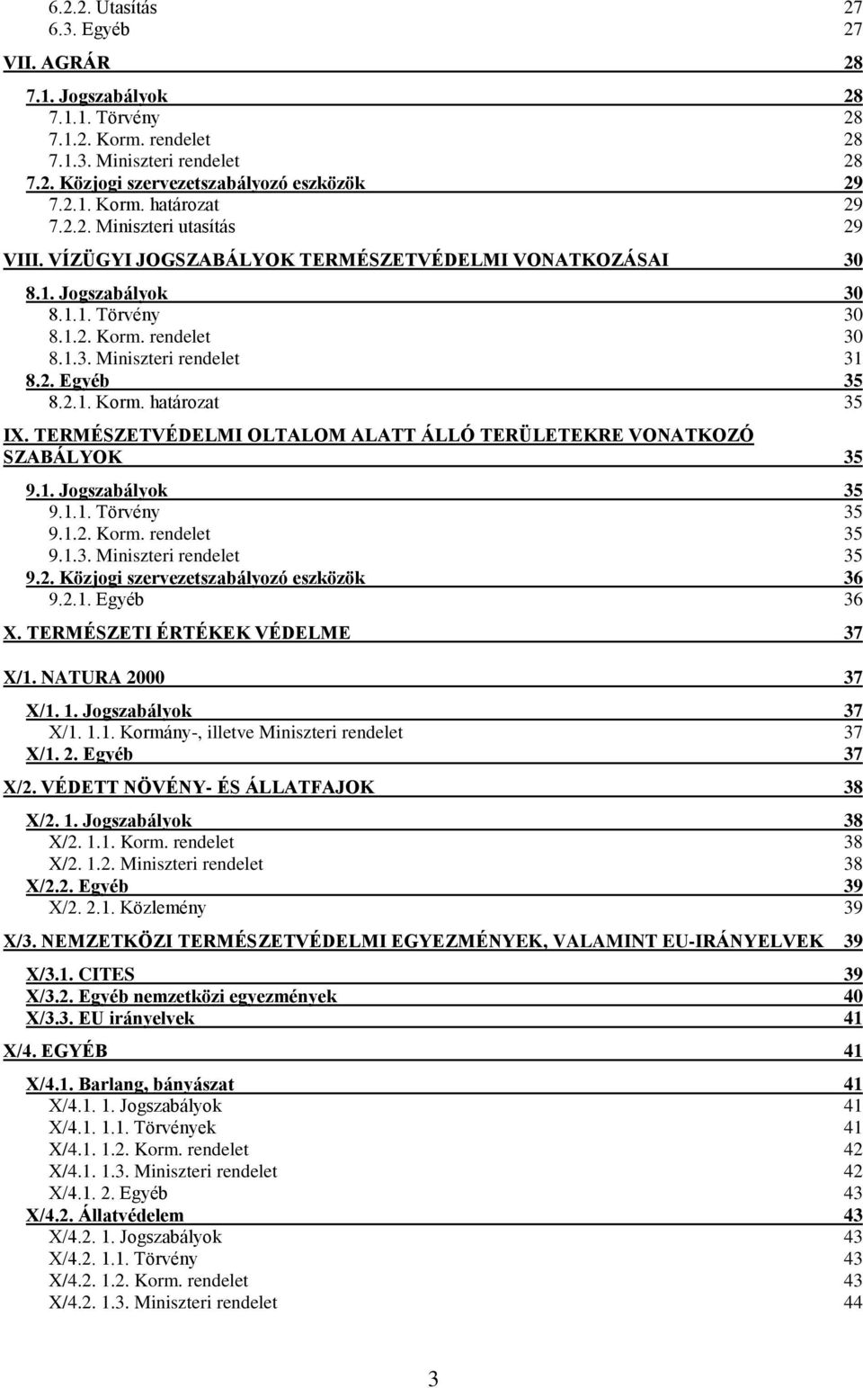 TERMÉSZETVÉDELMI OLTALOM ALATT ÁLLÓ TERÜLETEKRE VONATKOZÓ SZABÁLYOK 35 9.1. Jogszabályok 35 9.1.1. Törvény 35 9.1.2. Korm. 35 9.1.3. Miniszteri 35 9.2. Közjogi szervezetszabályozó eszközök 36 9.2.1. Egyéb 36 X.
