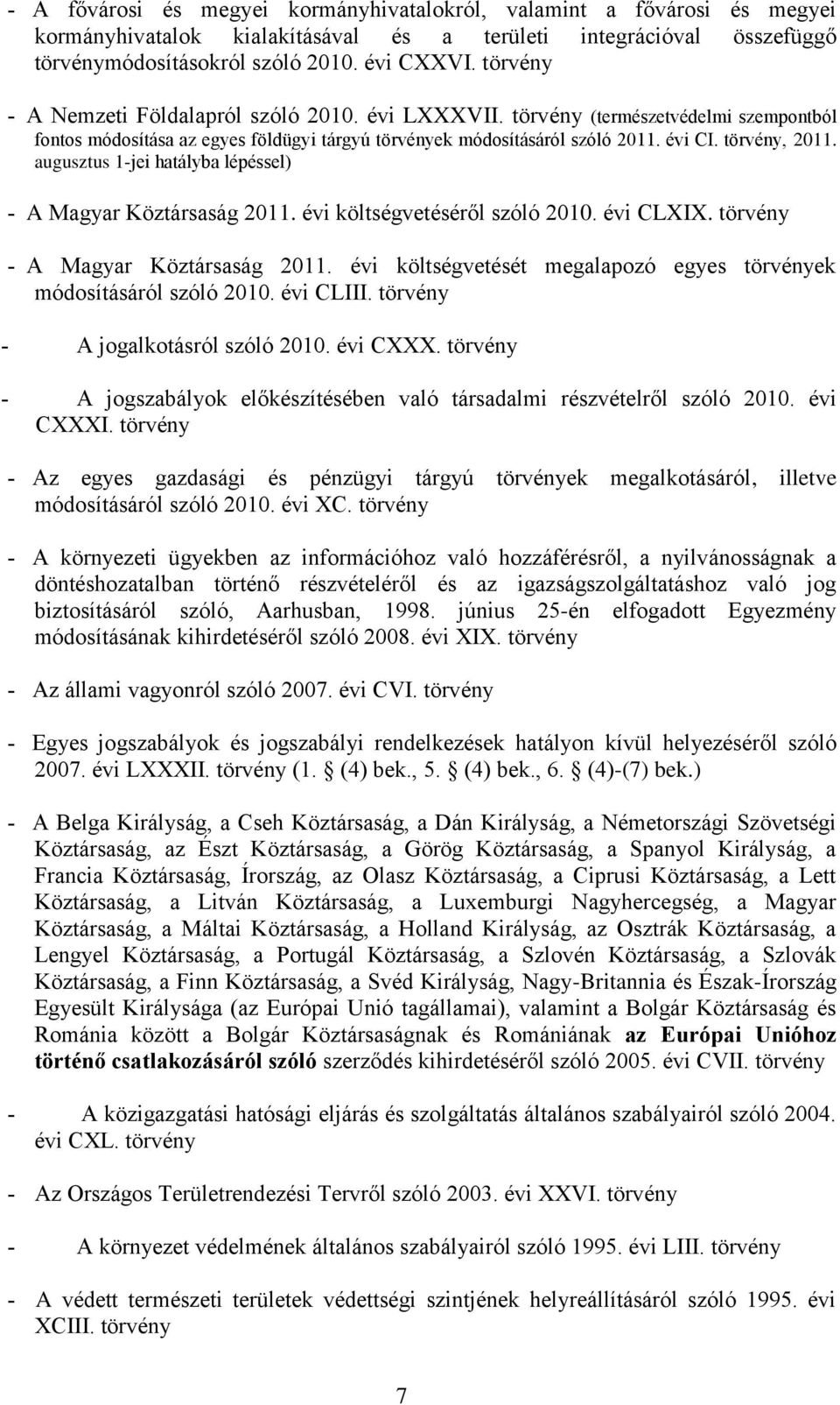 augusztus 1-jei hatályba lépéssel) A Magyar Köztársaság 2011. évi költségvetéséről szóló 2010. évi CLXIX. törvény A Magyar Köztársaság 2011.