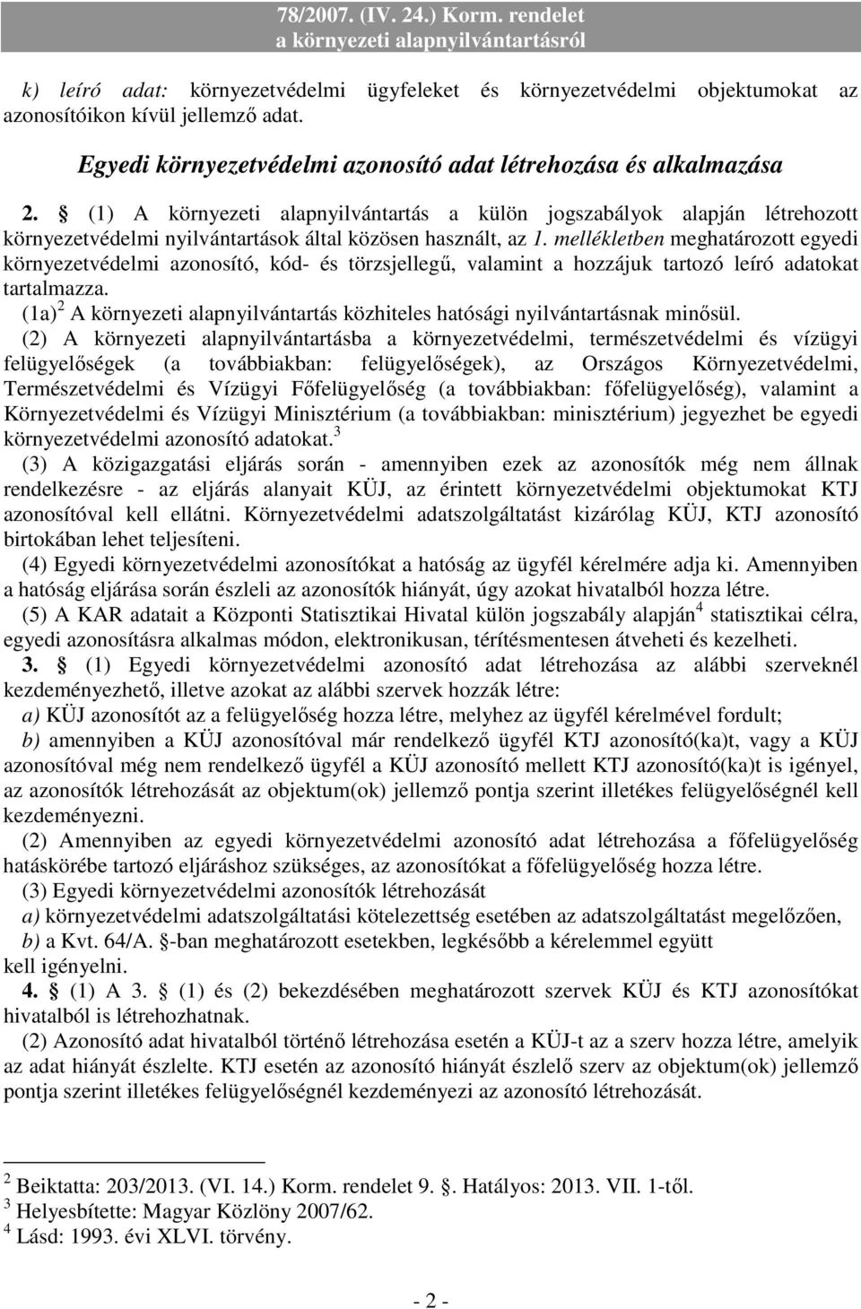 azonosító, kód- és törzsjellegő, valamint a hozzájuk tartozó leíró adatokat tartalmazza (1a) 2 A környezeti anyilvántartás közhiteles hatósági nyilvántartásnak minısül (2) A környezeti