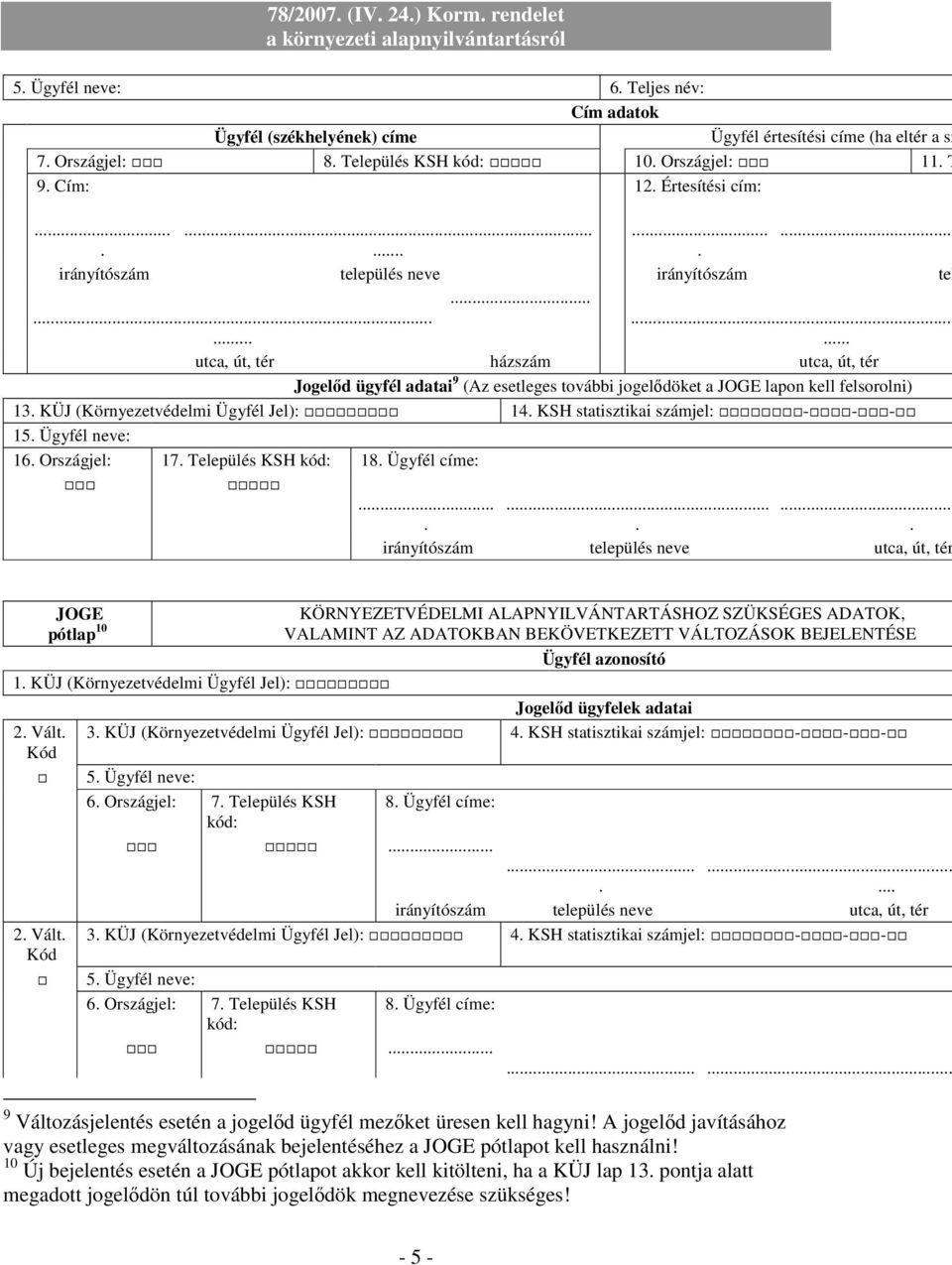 (Környezetvédelmi Ügyfél Jel): 14 KSH statisztikai számjel: - - - 15 Ügyfél neve: 16 Országjel: 17 Település KSH kód: 18 Ügyfél címe: irányítószám település neve utca, út, tér JOGE pót 10 Ügyfél