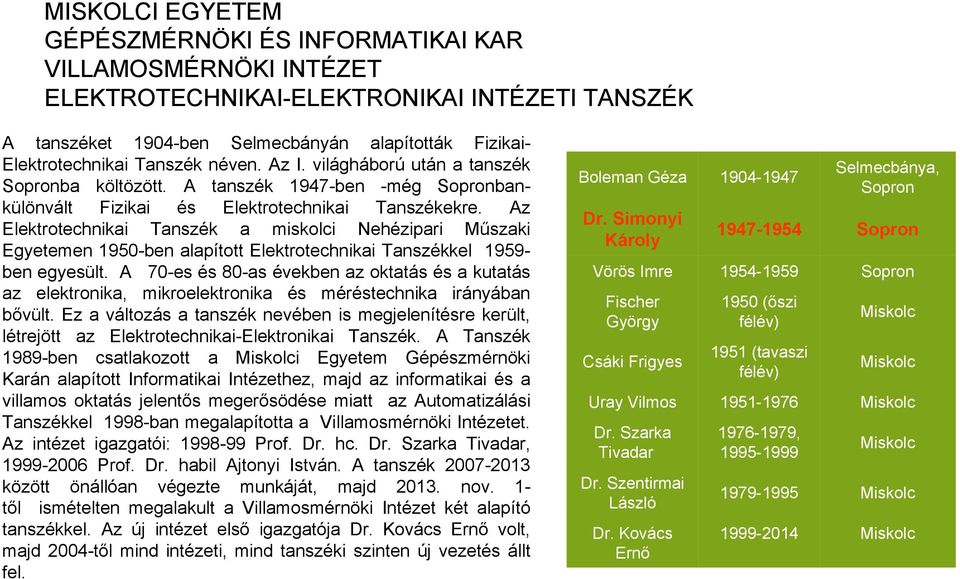 Az Elektrotechnikai Tanszék a miskolci Nehézipari Műszaki Egyetemen 1950-ben alapított Elektrotechnikai Tanszékkel 1959- ben egyesült.