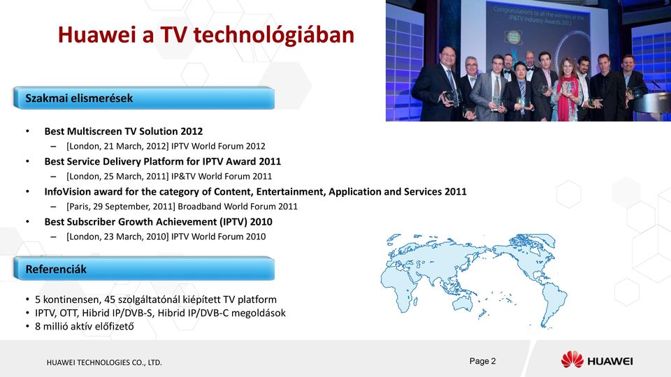 29 September, 2011] Broadband World Forum 2011 Best Subscriber Growth Achievement (IPTV) 2010 [London, 23 March, 2010] IPTV World Forum 2010 Referenciák 5
